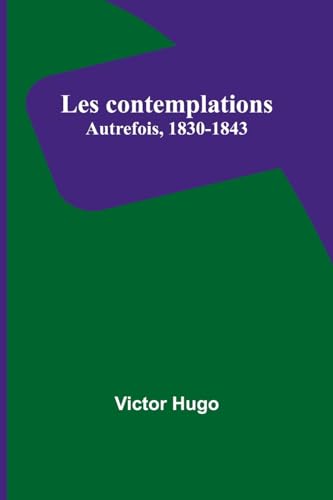 Les contemplations: Autrefois, 1830-1843 von Alpha Edition